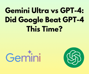 Gemini Ultra vs GPT-4: Did Google Beat GPT-4 This Time?